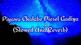 Piyawa Chalabe Diesel Gadiya Slowed And Reverb [upl. by Tillfourd992]